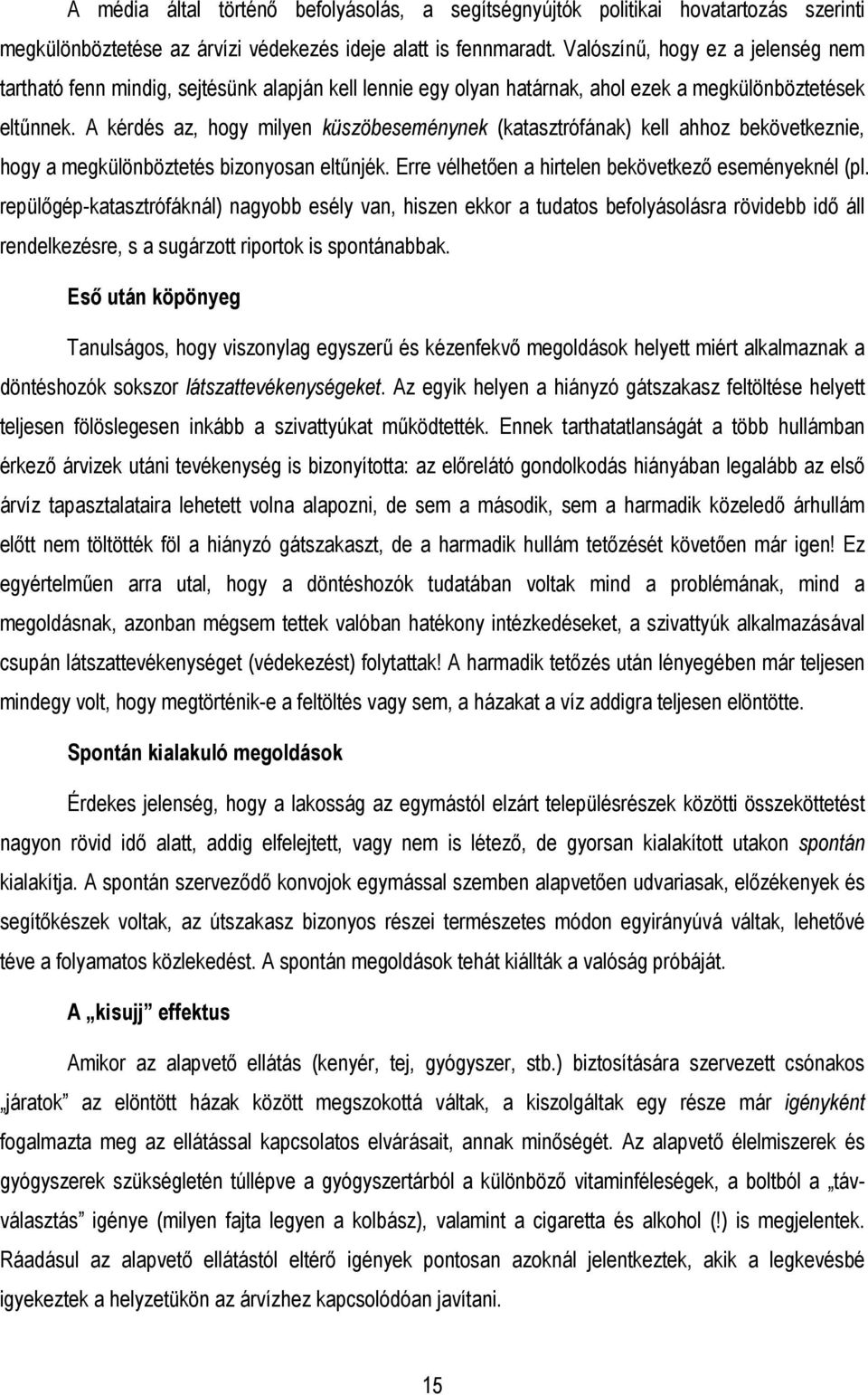 A kérdés az, hogy milyen küszöbeseménynek (katasztrófának) kell ahhoz bekövetkeznie, hogy a megkülönböztetés bizonyosan eltőnjék. Erre vélhetıen a hirtelen bekövetkezı eseményeknél (pl.