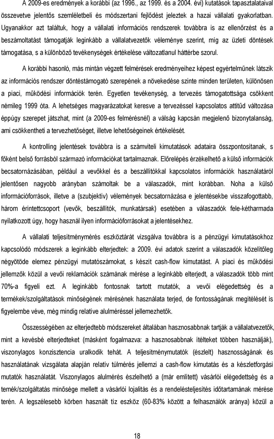 támogatása, s a különbözı tevékenységek értékelése változatlanul háttérbe szorul.