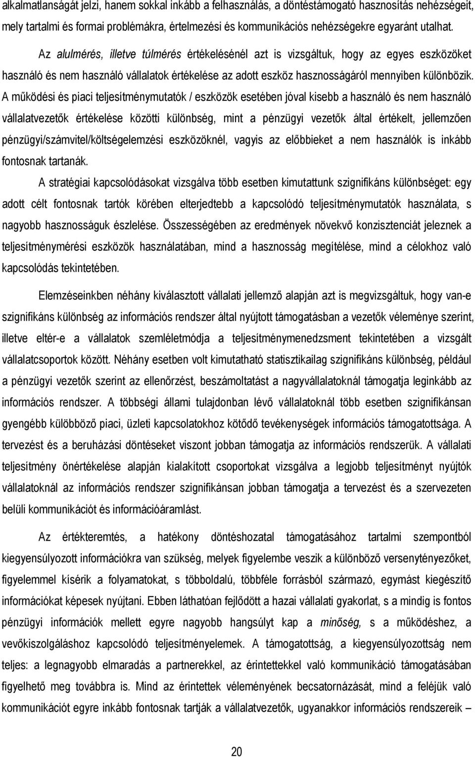 A mőködési és piaci teljesítménymutatók / eszközök esetében jóval kisebb a használó és nem használó vállalatvezetık értékelése közötti különbség, mint a pénzügyi vezetık által értékelt, jellemzıen