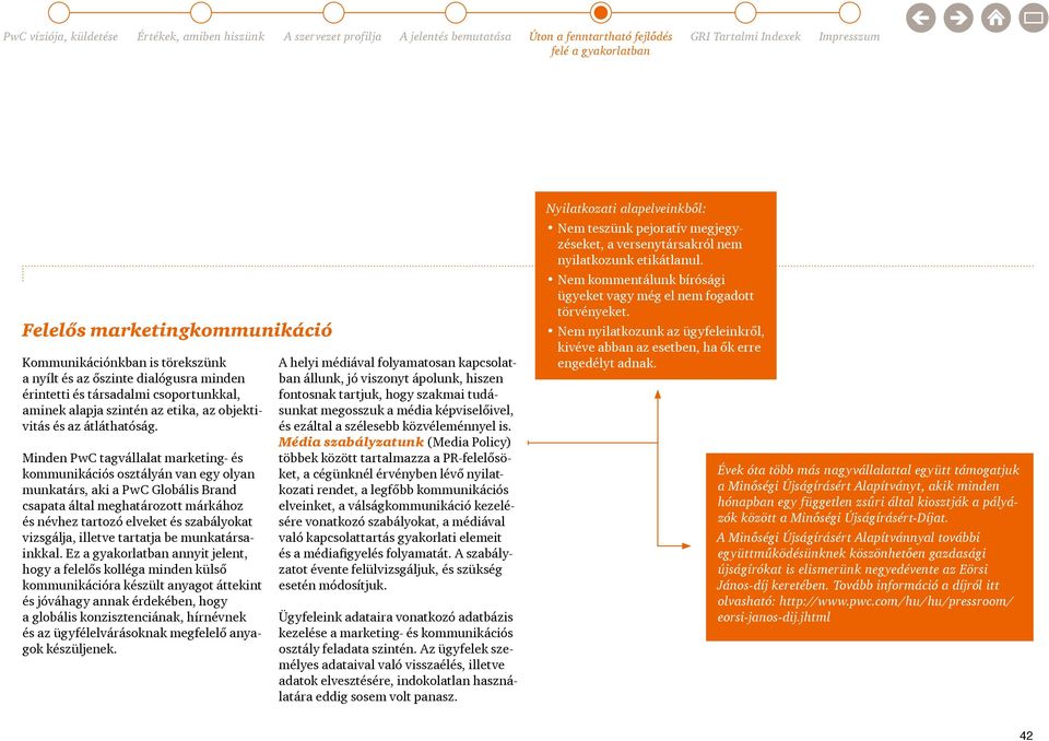 Minden PwC tagvállalat marketing- és kommunikációs osztályán van egy olyan munkatárs, aki a PwC Globális Brand csapata által meghatározott márkához és névhez tartozó elveket és szabályokat vizsgálja,