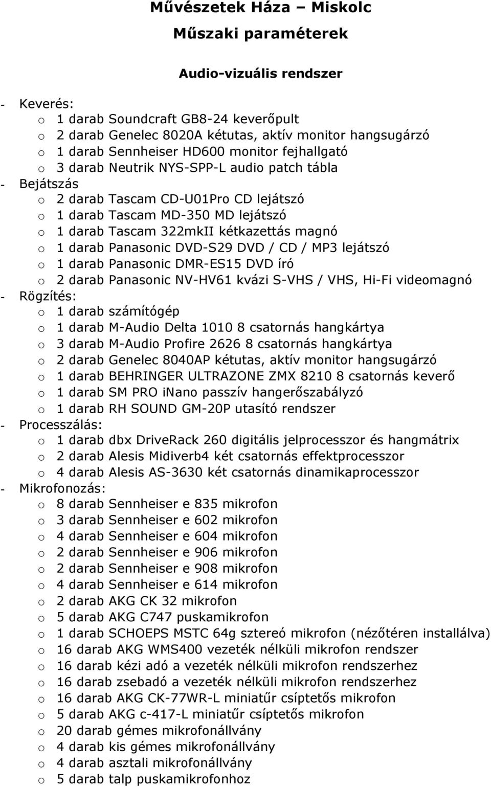 magnó o 1 darab Panasonic DVD-S29 DVD / CD / MP3 lejátszó o 1 darab Panasonic DMR-ES15 DVD író o 2 darab Panasonic NV-HV61 kvázi S-VHS / VHS, Hi-Fi videomagnó - Rögzítés: o 1 darab számítógép o 1