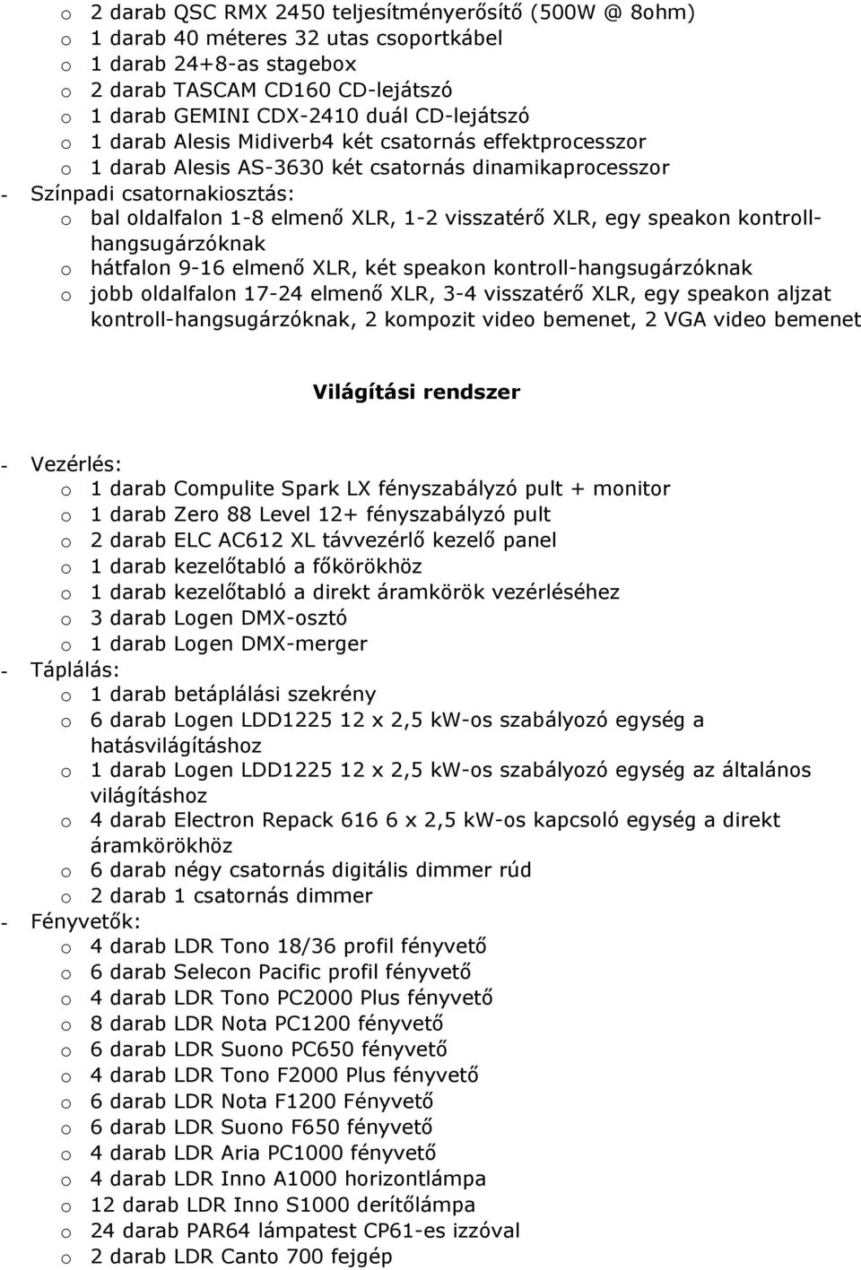 visszatérő XLR, egy speakon kontrollhangsugárzóknak o hátfalon 9-16 elmenő XLR, két speakon kontroll-hangsugárzóknak o jobb oldalfalon 17-24 elmenő XLR, 3-4 visszatérő XLR, egy speakon aljzat