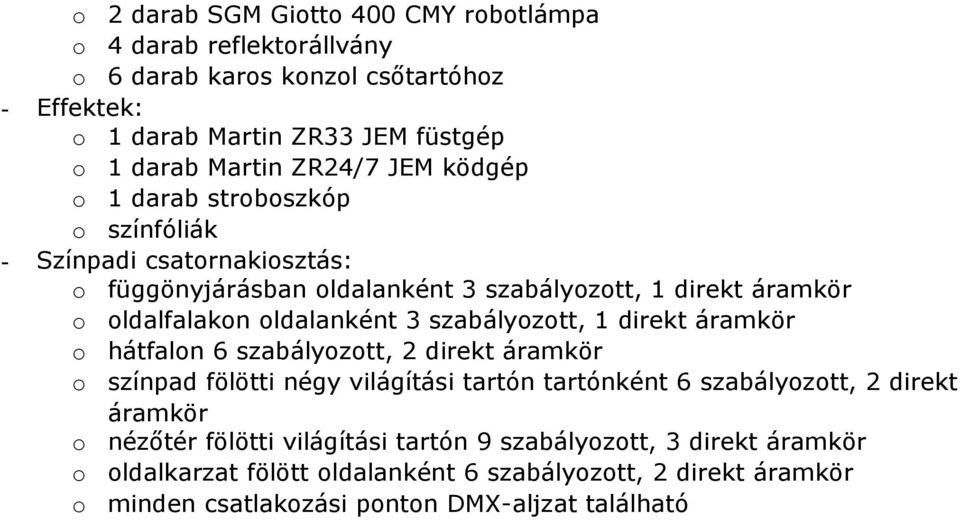 oldalanként 3 szabályozott, 1 direkt áramkör o hátfalon 6 szabályozott, 2 direkt áramkör o színpad fölötti négy világítási tartón tartónként 6 szabályozott, 2 direkt