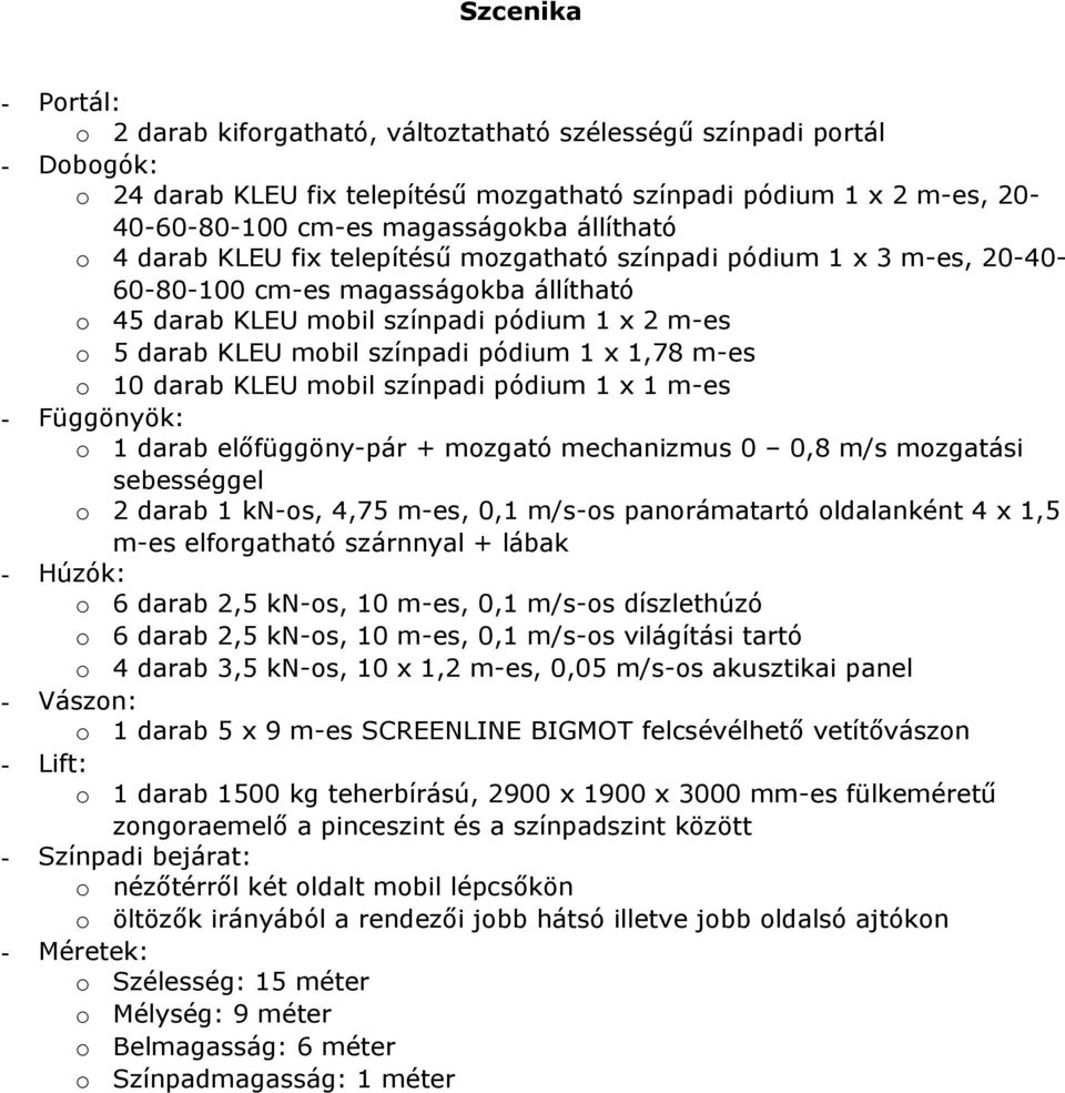 színpadi pódium 1 x 1,78 m-es o 10 darab KLEU mobil színpadi pódium 1 x 1 m-es - Függönyök: o 1 darab előfüggöny-pár + mozgató mechanizmus 0 0,8 m/s mozgatási sebességgel o 2 darab 1 kn-os, 4,75