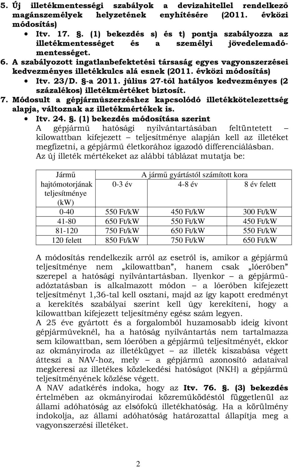 A szabályozott ingatlanbefektetési társaság egyes vagyonszerzései kedvezményes illetékkulcs alá esnek (2011. évközi módosítás) Itv. 23/D. -a 2011.