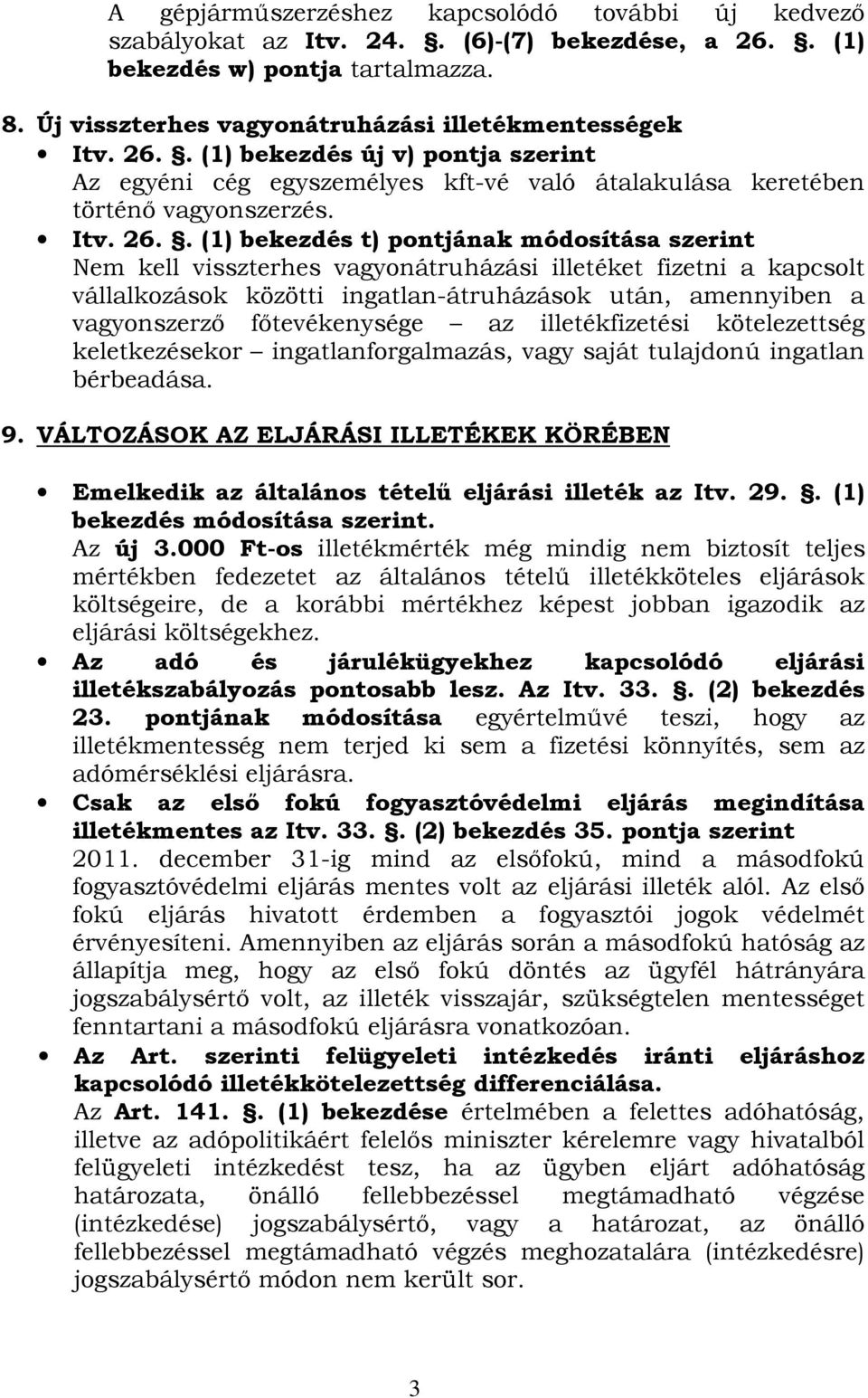 . (1) bekezdés új v) pontja szerint Az egyéni cég egyszemélyes kft-vé való átalakulása keretében történő vagyonszerzés. Itv. 26.