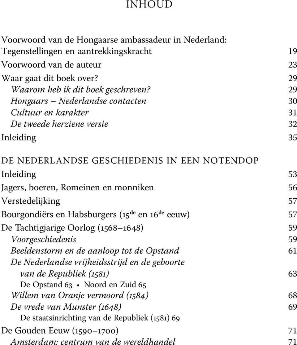 Verstedelijking 57 Bourgondiërs en Habsburgers (15 de en 16 de eeuw) 57 De Tachtigjarige Oorlog (1568 1648) 59 Voorgeschiedenis 59 Beeldenstorm en de aanloop tot de Opstand 61 De Nederlandse