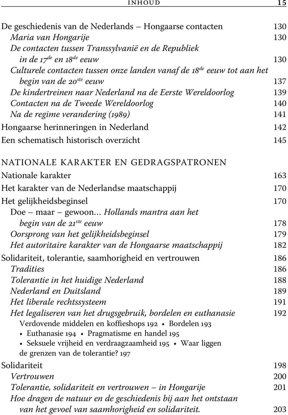 (1989) 141 Hongaarse herinneringen in Nederland 142 Een schematisch historisch overzicht 145 NATIONALE KARAKTER EN GEDRAGSPATRONEN Nationale karakter 163 Het karakter van de Nederlandse maatschappij