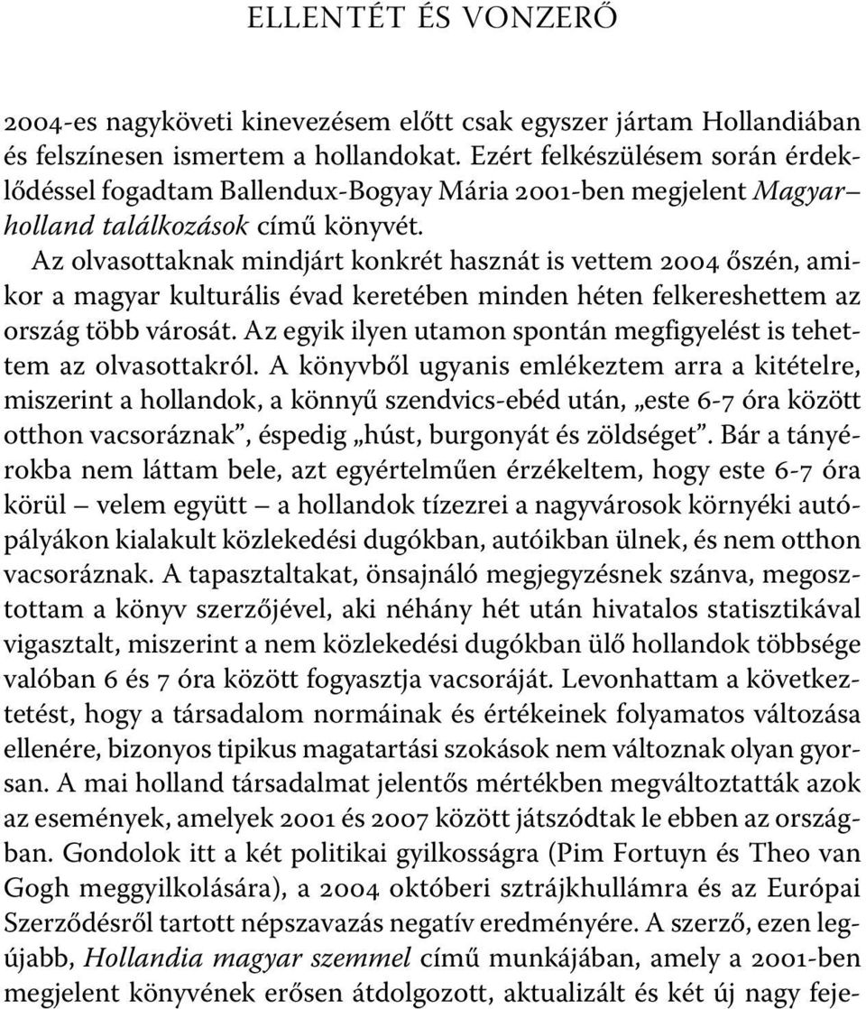 Az olvasottaknak mindjárt konkrét hasznát is vettem 2004 őszén, amikor a magyar kulturális évad keretében minden héten felkereshettem az ország több városát.