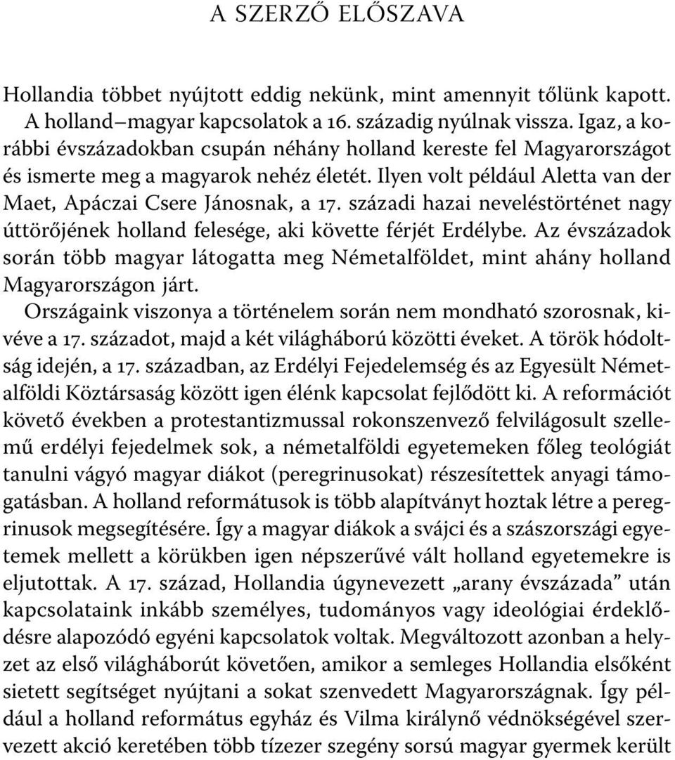 századi hazai neveléstörténet nagy úttörőjének holland felesége, aki követte férjét Erdélybe. Az évszázadok során több magyar látogatta meg Németalföldet, mint ahány holland Magyarországon járt.