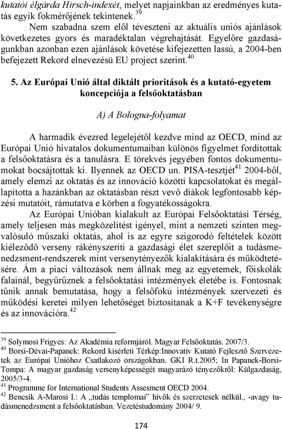 Egyelőre gazdaságunkban azonban ezen ajánlások követése kifejezetten lassú, a 2004-ben befejezett Rekord elnevezésü EU project szerint. 40 5.