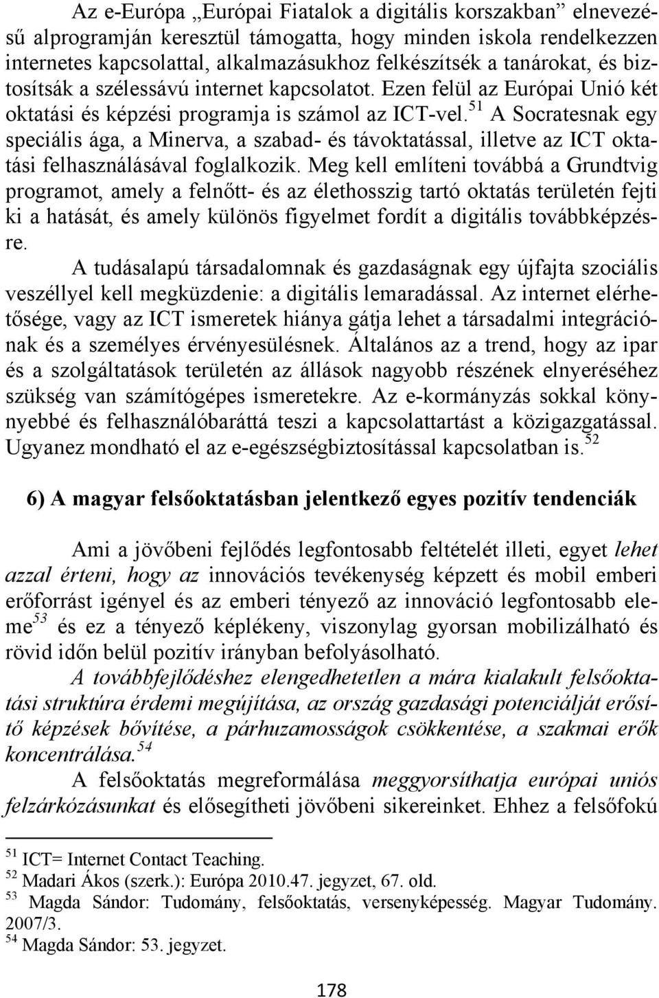 51 A Socratesnak egy speciális ága, a Minerva, a szabad- és távoktatással, illetve az ICT oktatási felhasználásával foglalkozik.