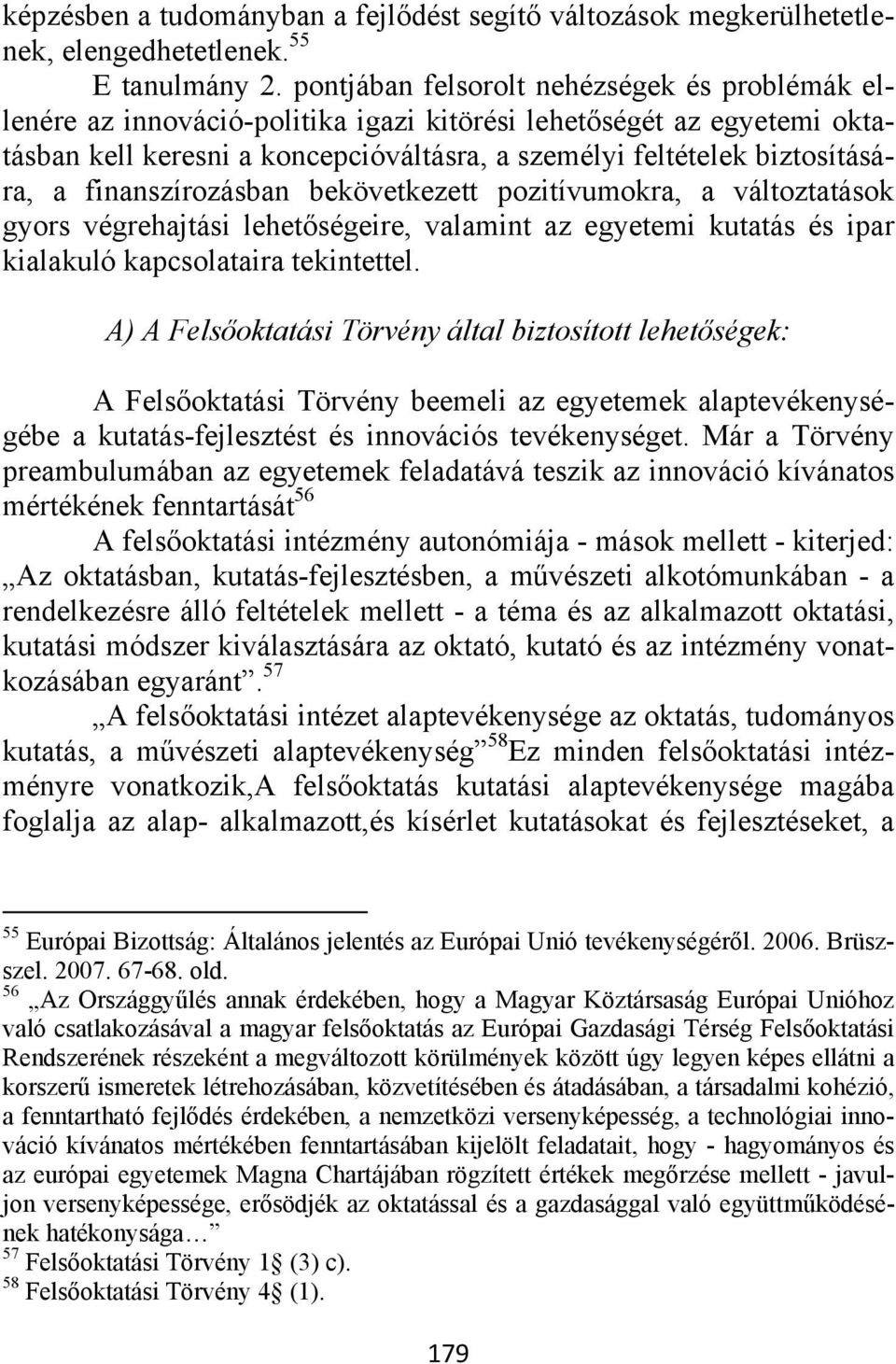 finanszírozásban bekövetkezett pozitívumokra, a változtatások gyors végrehajtási lehetőségeire, valamint az egyetemi kutatás és ipar kialakuló kapcsolataira tekintettel.