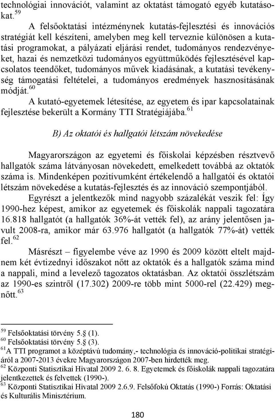 rendezvényeket, hazai és nemzetközi tudományos együttműködés fejlesztésével kapcsolatos teendőket, tudományos művek kiadásának, a kutatási tevékenység támogatási feltételei, a tudományos eredmények