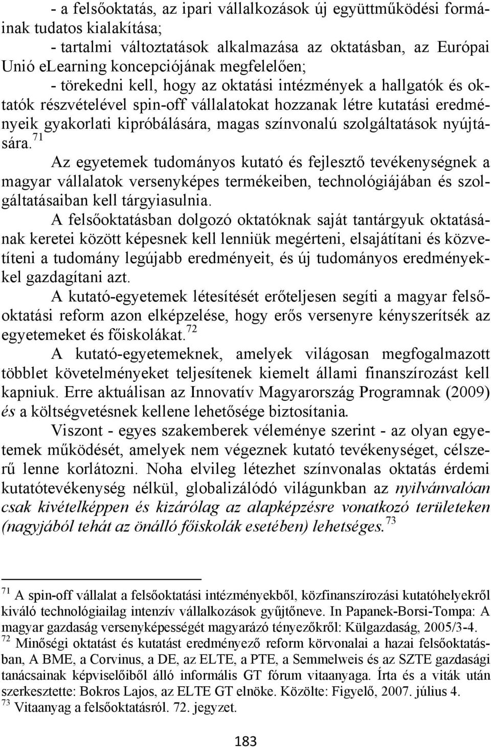 nyújtására. 71 Az egyetemek tudományos kutató és fejlesztő tevékenységnek a magyar vállalatok versenyképes termékeiben, technológiájában és szolgáltatásaiban kell tárgyiasulnia.