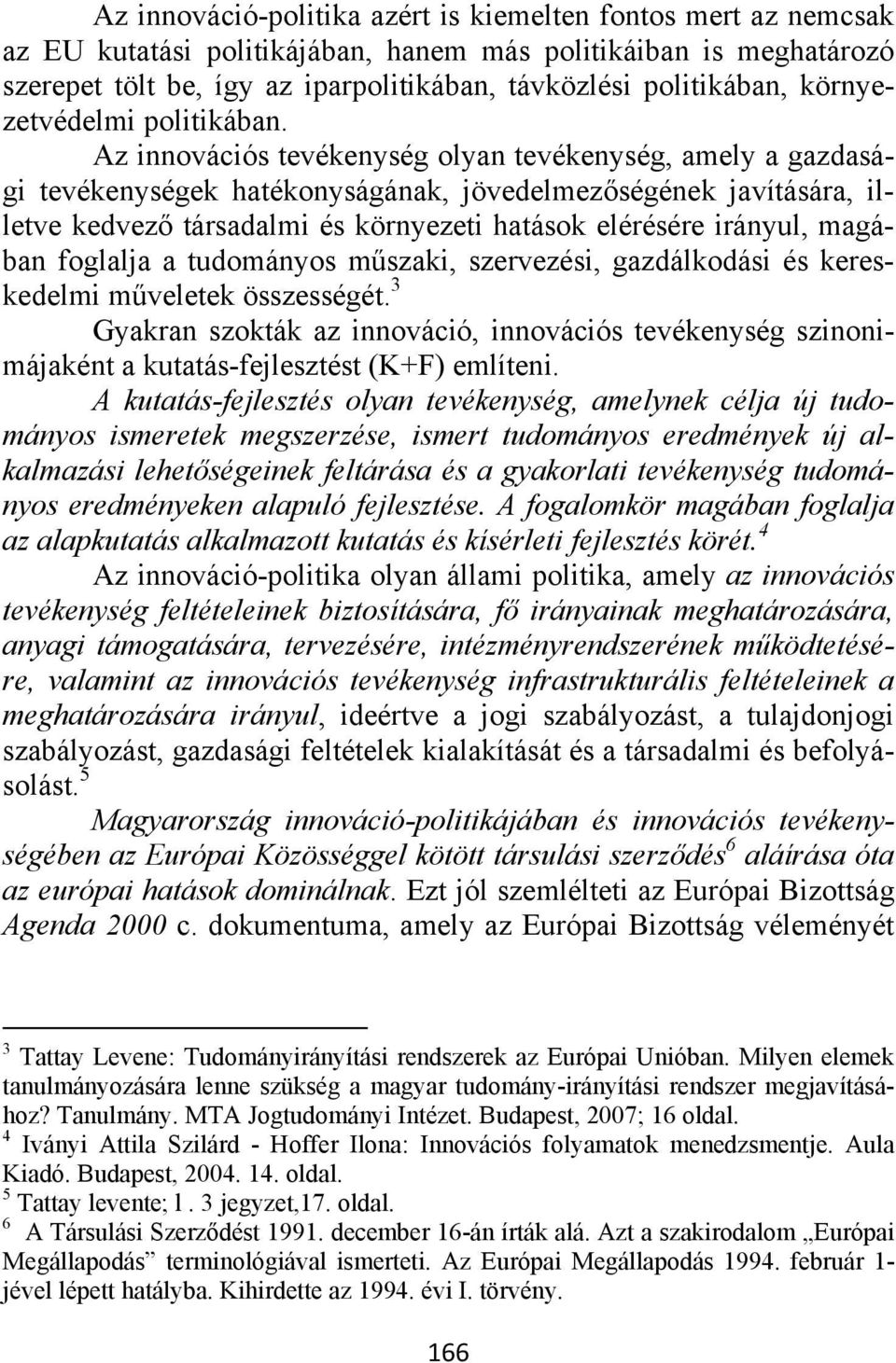 Az innovációs tevékenység olyan tevékenység, amely a gazdasági tevékenységek hatékonyságának, jövedelmezőségének javítására, illetve kedvező társadalmi és környezeti hatások elérésére irányul,