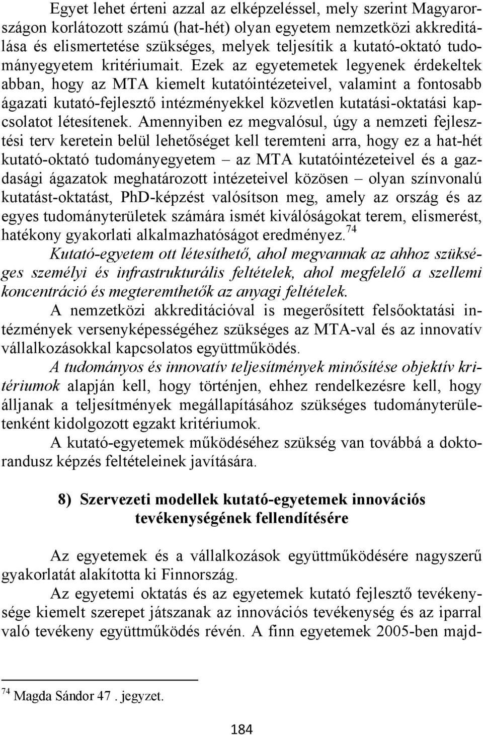 Ezek az egyetemetek legyenek érdekeltek abban, hogy az MTA kiemelt kutatóintézeteivel, valamint a fontosabb ágazati kutató-fejlesztő intézményekkel közvetlen kutatási-oktatási kapcsolatot létesítenek.