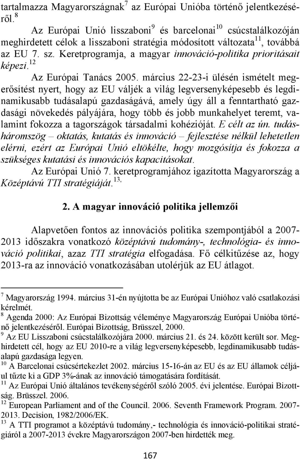 Keretprogramja, a magyar innováció-politika prioritásait képezi. 12 Az Európai Tanács 2005.