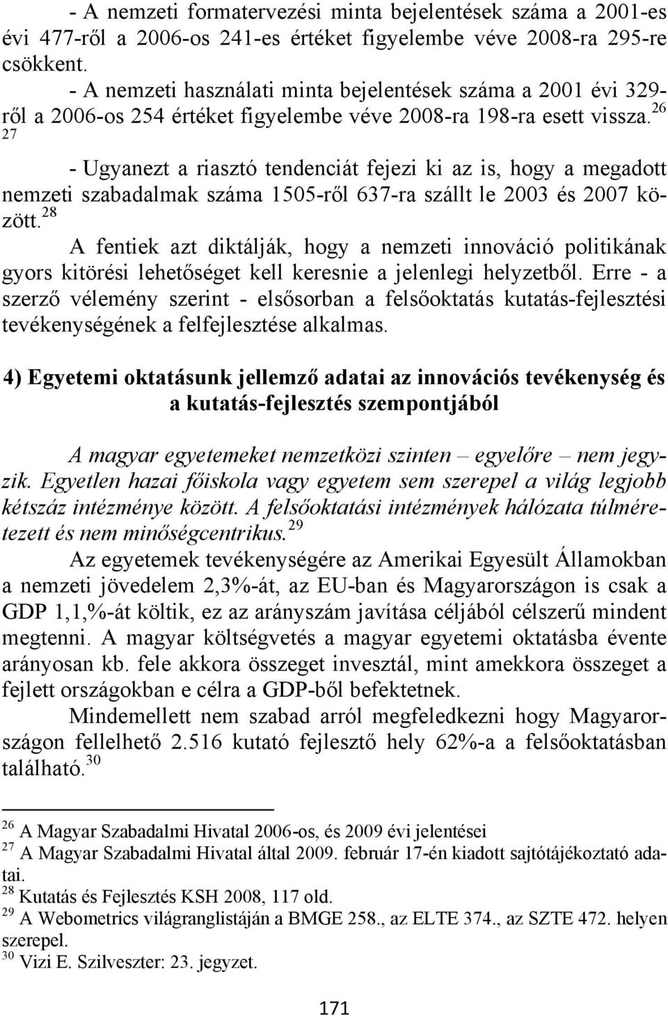 26 27 - Ugyanezt a riasztó tendenciát fejezi ki az is, hogy a megadott nemzeti szabadalmak száma 1505-ről 637-ra szállt le 2003 és 2007 között.