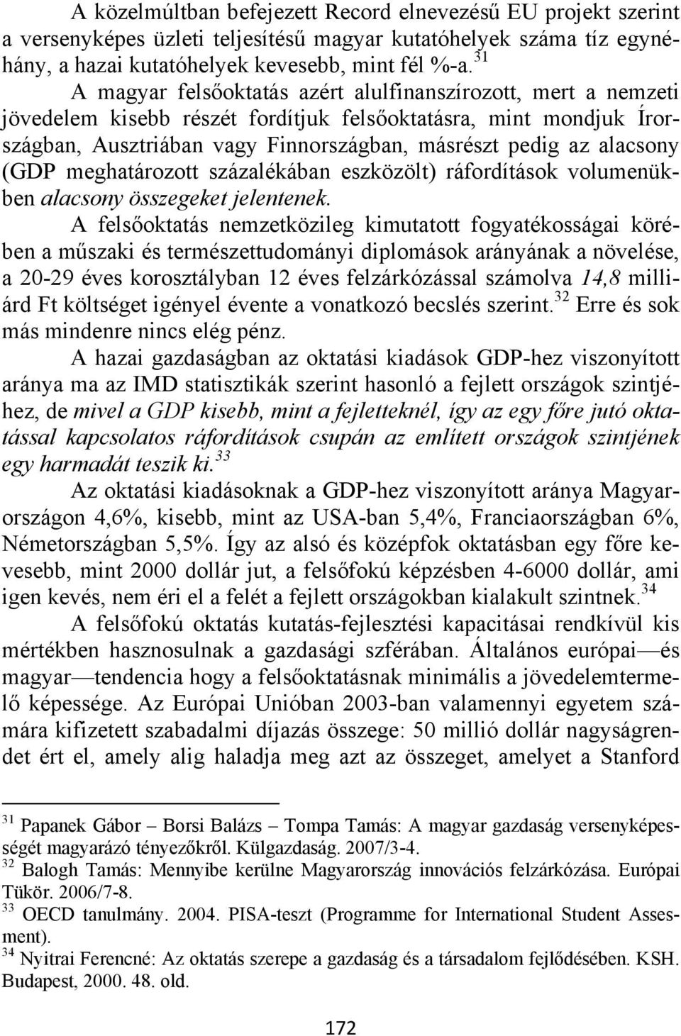 alacsony (GDP meghatározott százalékában eszközölt) ráfordítások volumenükben alacsony összegeket jelentenek.