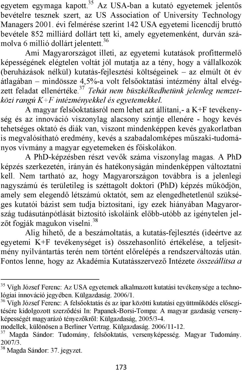 36 Ami Magyarországot illeti, az egyetemi kutatások profittermelő képességének elégtelen voltát jól mutatja az a tény, hogy a vállalkozók (beruházások nélkül) kutatás-fejlesztési költségeinek az