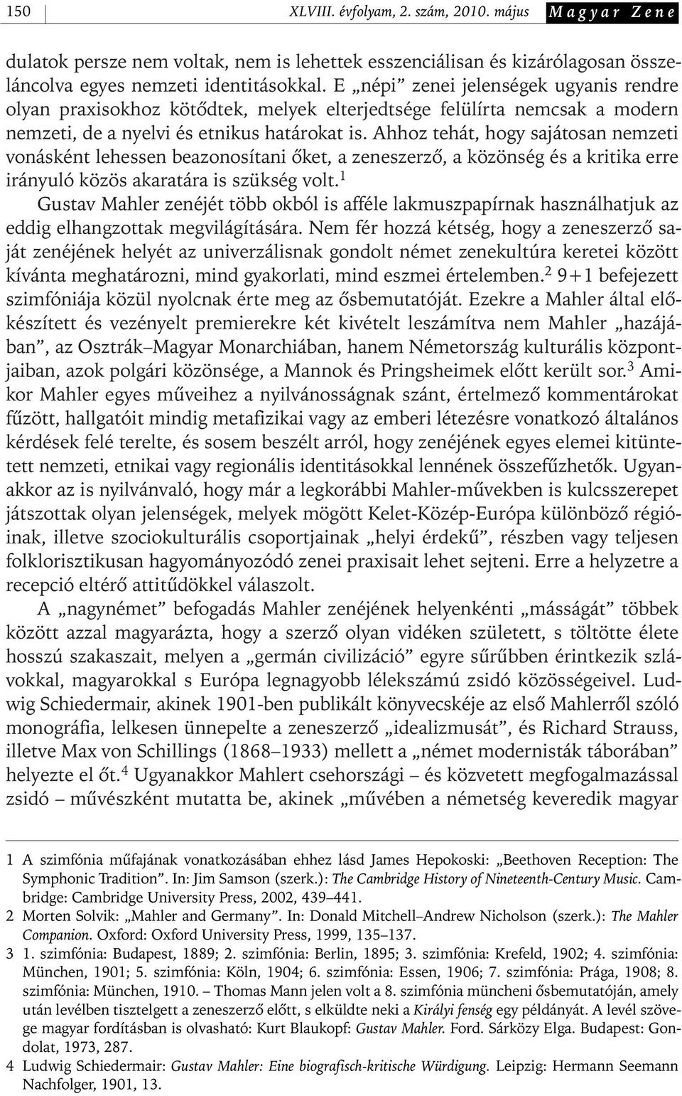 Ahhoz tehát, hogy sajátosan nemzeti vonásként lehessen beazonosítani ôket, a zeneszerzô, a közönség és a kritika erre irányuló közös akaratára is szükség volt.