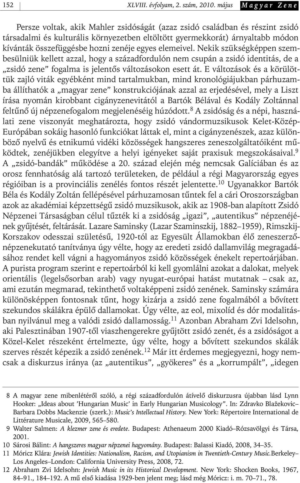 hozni zenéje egyes elemeivel. Nekik szükségképpen szembesülniük kellett azzal, hogy a századfordulón nem csupán a zsidó identitás, de a zsidó zene fogalma is jelentôs változásokon esett át.