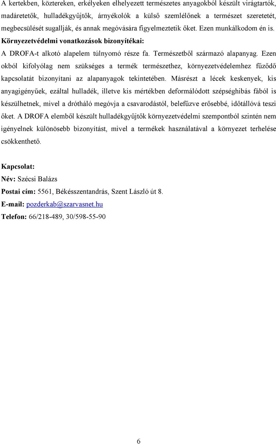 Ezen okból kifolyólag nem szükséges a termék természethez, környezetvédelemhez fűződő kapcsolatát bizonyítani az alapanyagok tekintetében.