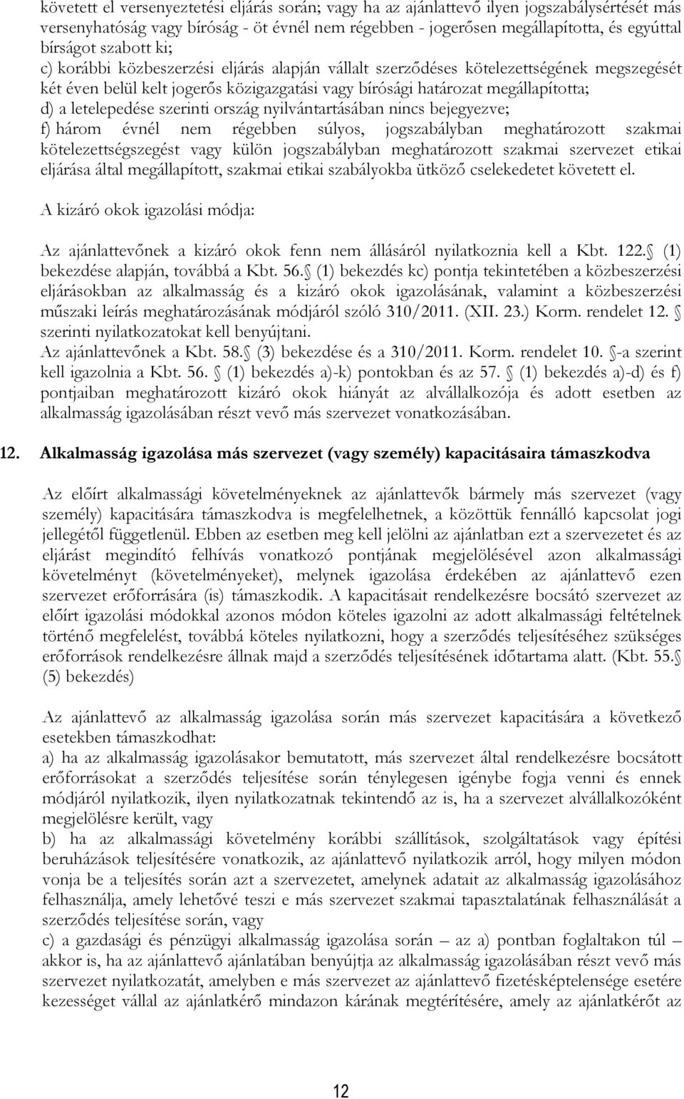 letelepedése szerinti ország nyilvántartásában nincs bejegyezve; f) három évnél nem régebben súlyos, jogszabályban meghatározott szakmai kötelezettségszegést vagy külön jogszabályban meghatározott