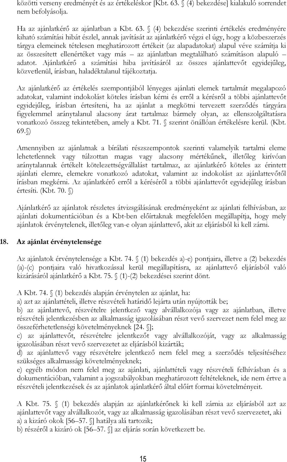 (4) bekezdése szerinti értékelés eredményére kiható számítási hibát észlel, annak javítását az ajánlatkérő végzi el úgy, hogy a közbeszerzés tárgya elemeinek tételesen meghatározott értékeit (az