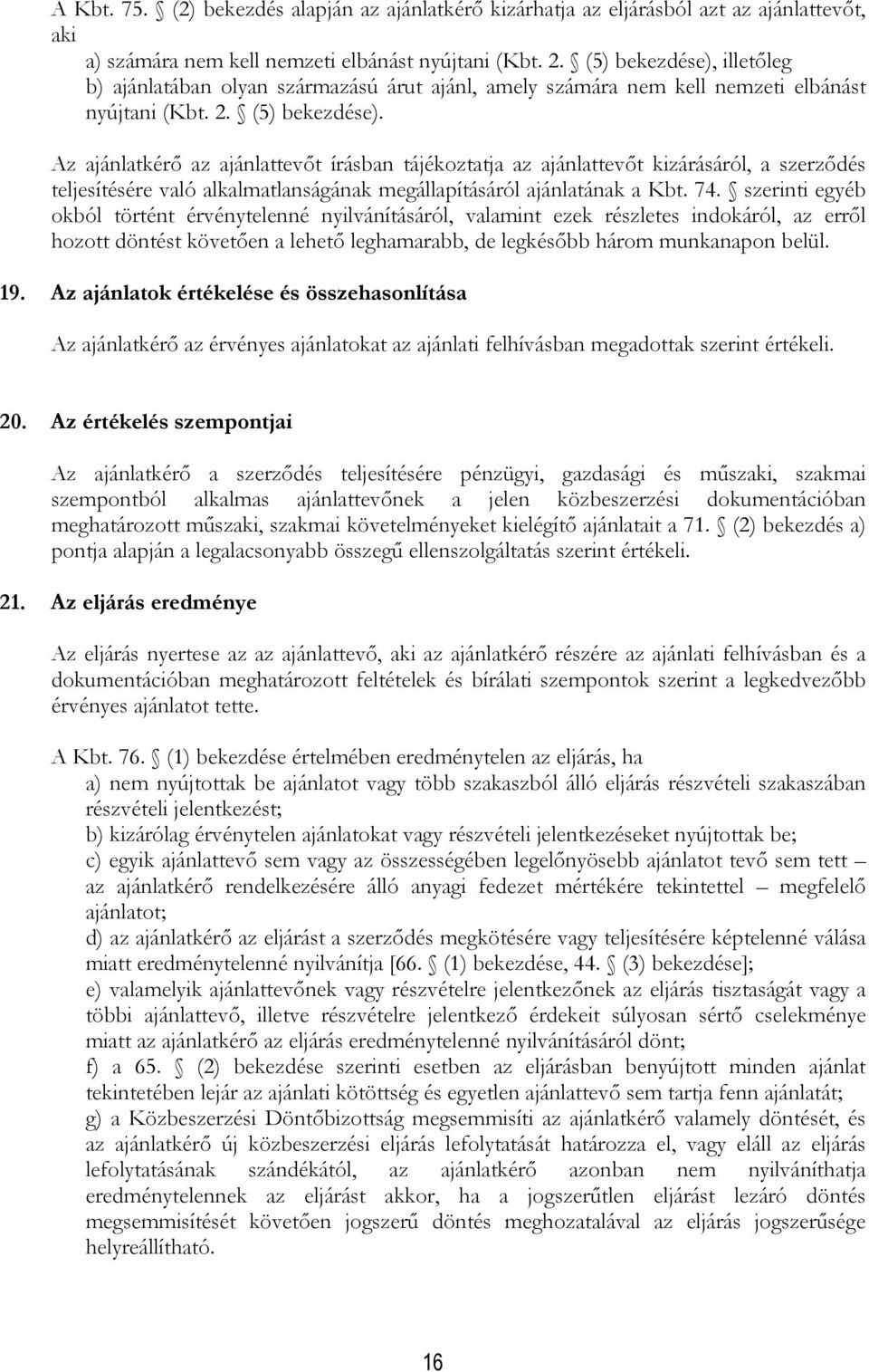 Az ajánlatkérő az ajánlattevőt írásban tájékoztatja az ajánlattevőt kizárásáról, a szerződés teljesítésére való alkalmatlanságának megállapításáról ajánlatának a Kbt. 74.