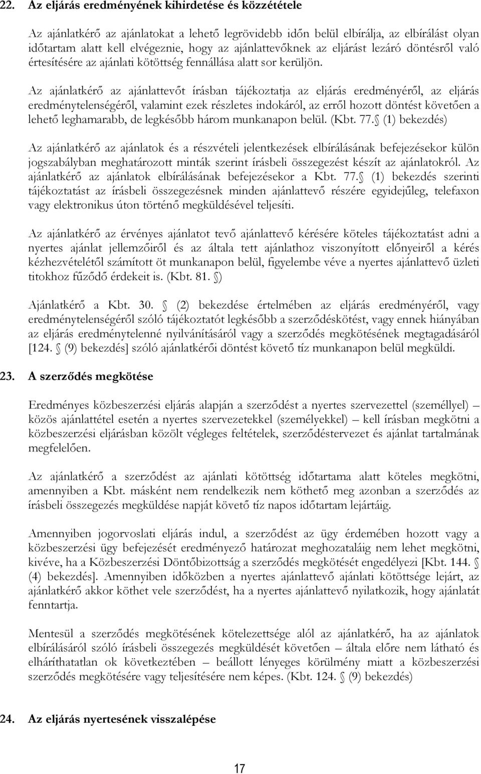 Az ajánlatkérő az ajánlattevőt írásban tájékoztatja az eljárás eredményéről, az eljárás eredménytelenségéről, valamint ezek részletes indokáról, az erről hozott döntést követően a lehető leghamarabb,