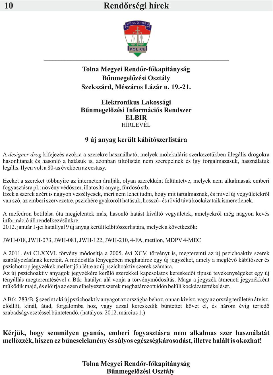 illegális drogokra hasonlítanak és hasonló a hatásuk is, azonban tiltólistán nem szerepelnek és így forgalmazásuk, használatuk legális. Ilyen volt a 80-as években az ecstasy.