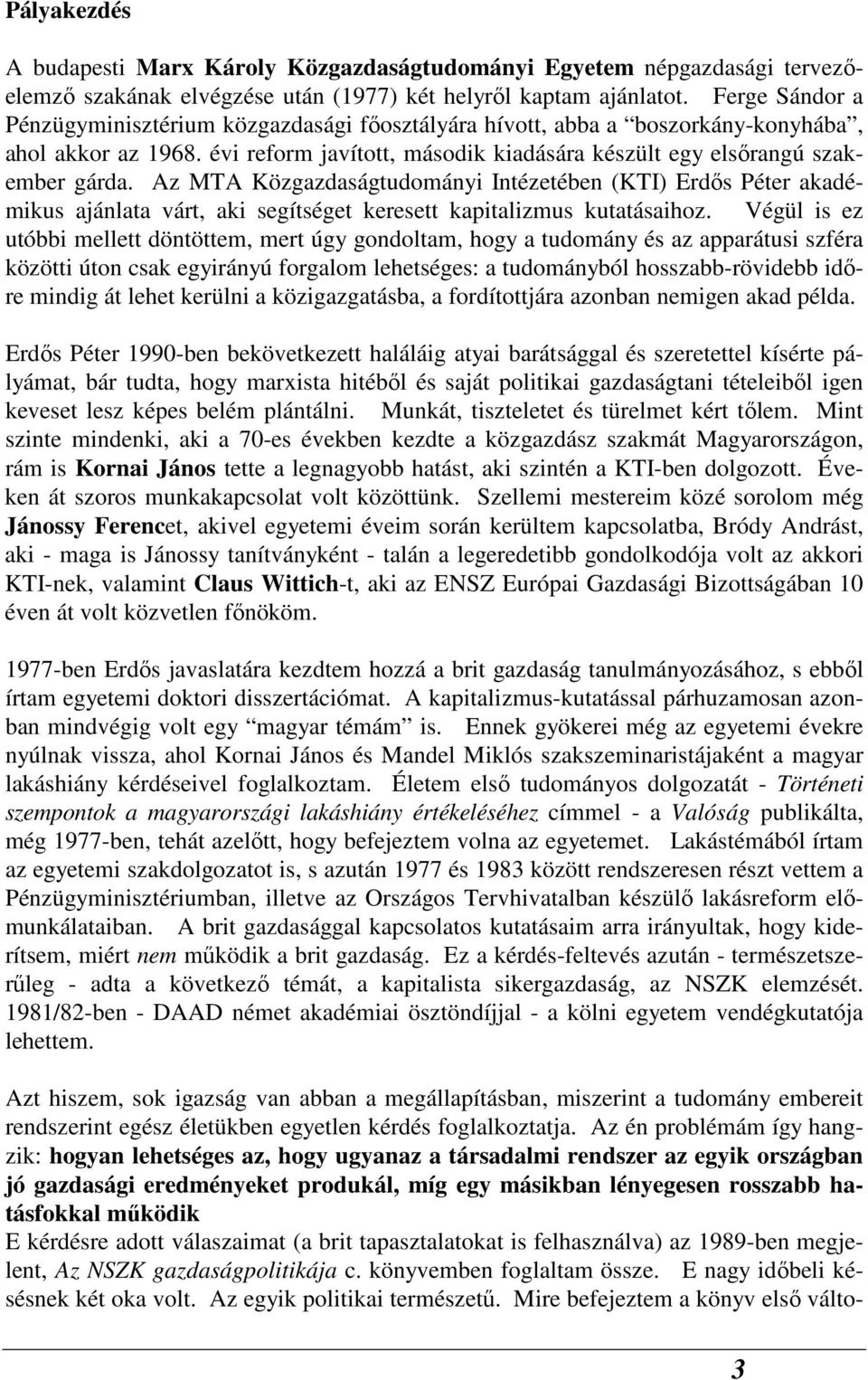 Az MTA Közgazdaságtudományi Intézetében (KTI) Erdıs Péter akadémikus ajánlata várt, aki segítséget keresett kapitalizmus kutatásaihoz.