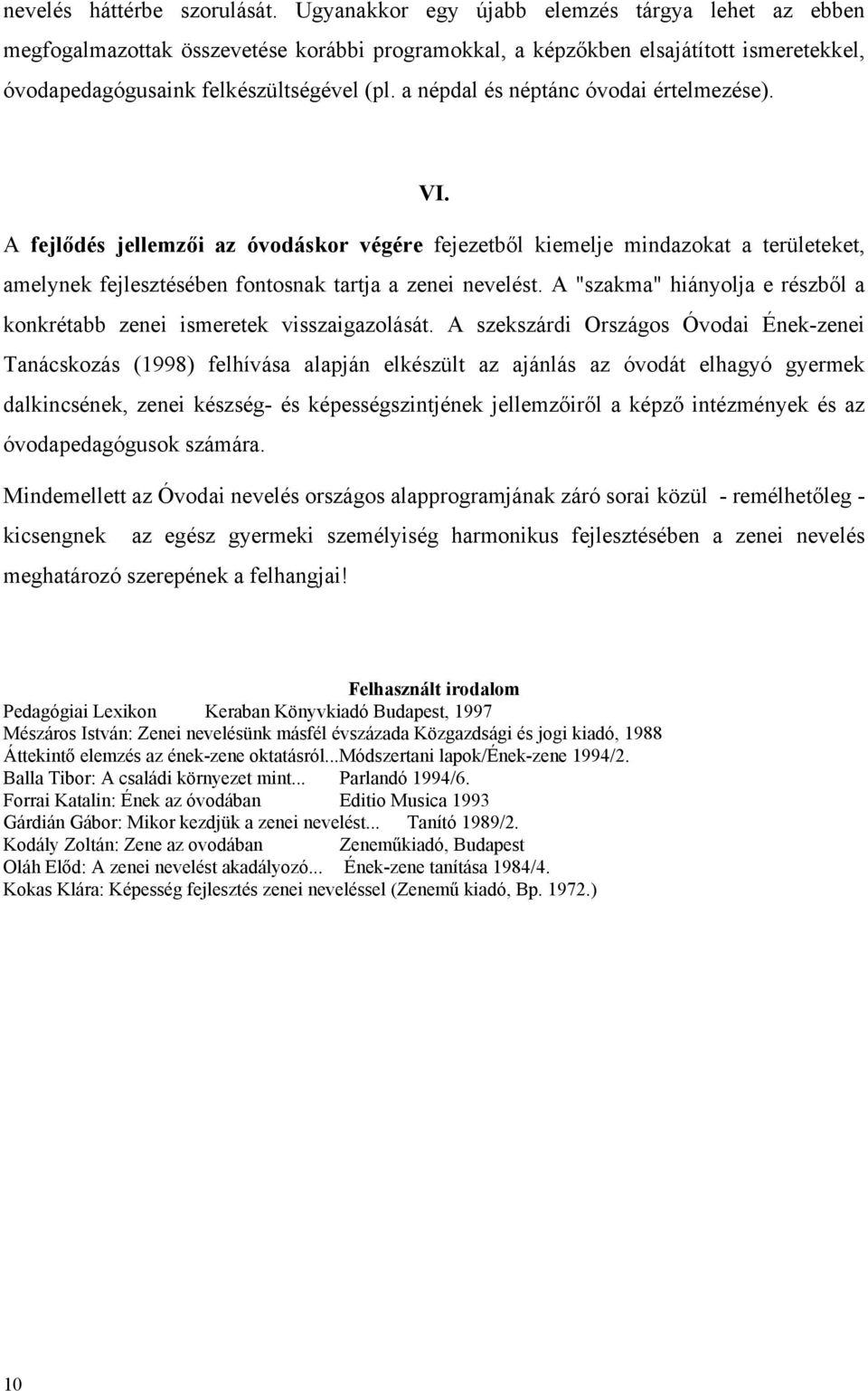 a népdal és néptánc óvodai értelmezése). VI. A fejlődés jellemzői az óvodáskor végére fejezetből kiemelje mindazokat a területeket, amelynek fejlesztésében fontosnak tartja a zenei nevelést.