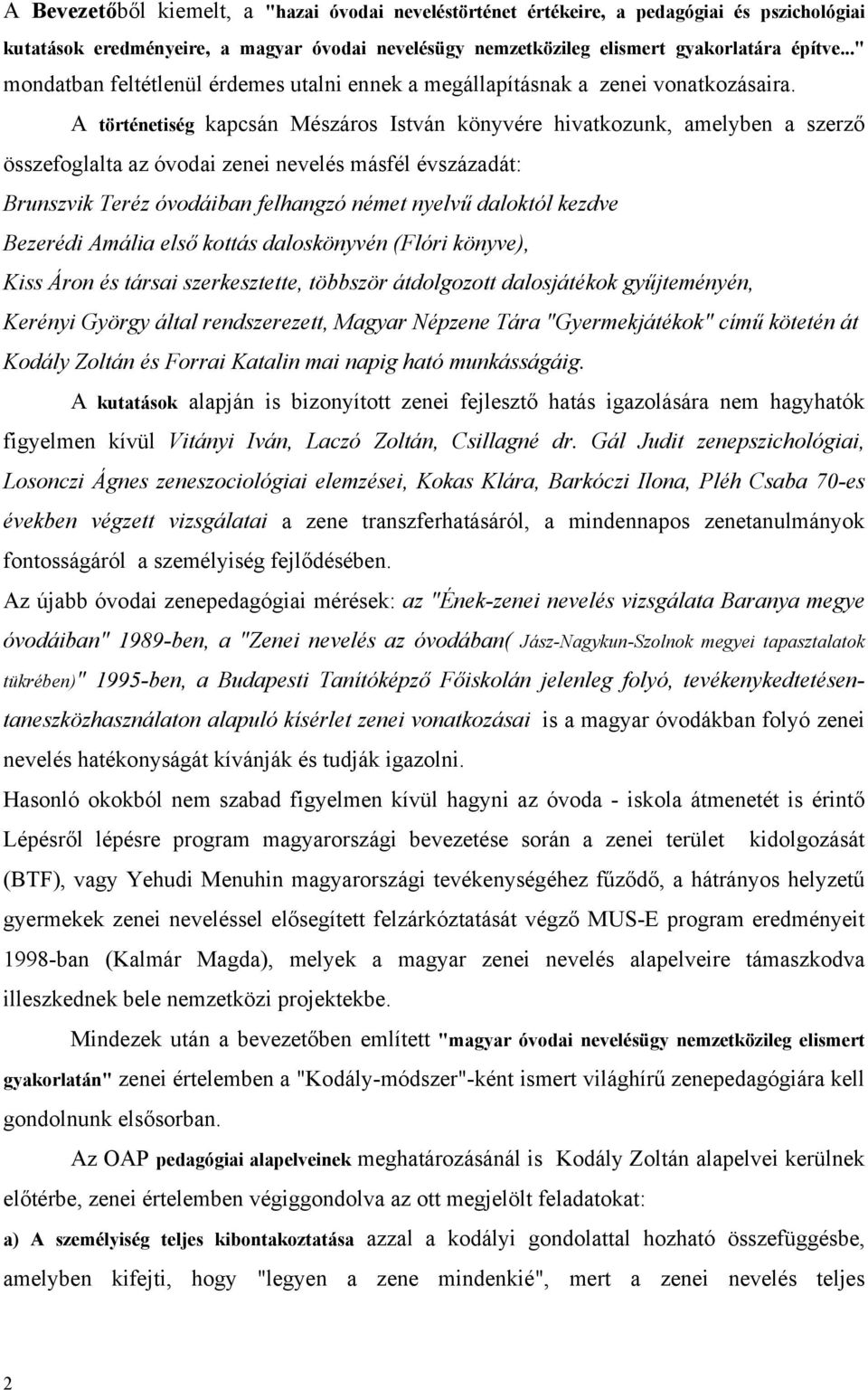 A történetiség kapcsán Mészáros István könyvére hivatkozunk, amelyben a szerző összefoglalta az óvodai zenei nevelés másfél évszázadát: Brunszvik Teréz óvodáiban felhangzó német nyelvű daloktól