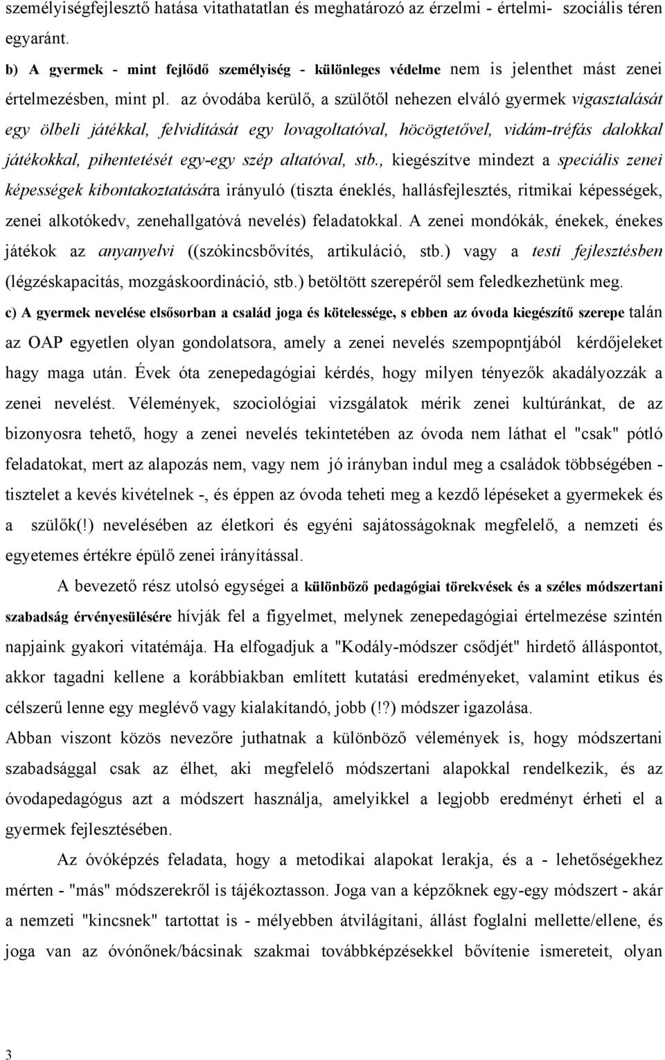 az óvodába kerülő, a szülőtől nehezen elváló gyermek vigasztalását egy ölbeli játékkal, felvidítását egy lovagoltatóval, höcögtetővel, vidám-tréfás dalokkal játékokkal, pihentetését egy-egy szép