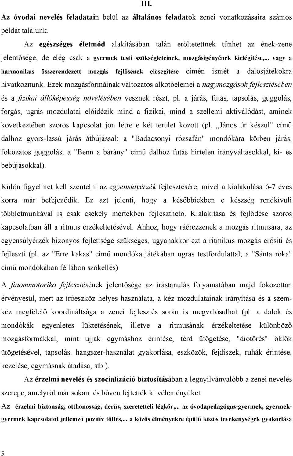 .. vagy a harmonikus összerendezett mozgás fejlősének elősegítése címén ismét a dalosjátékokra hivatkoznunk.