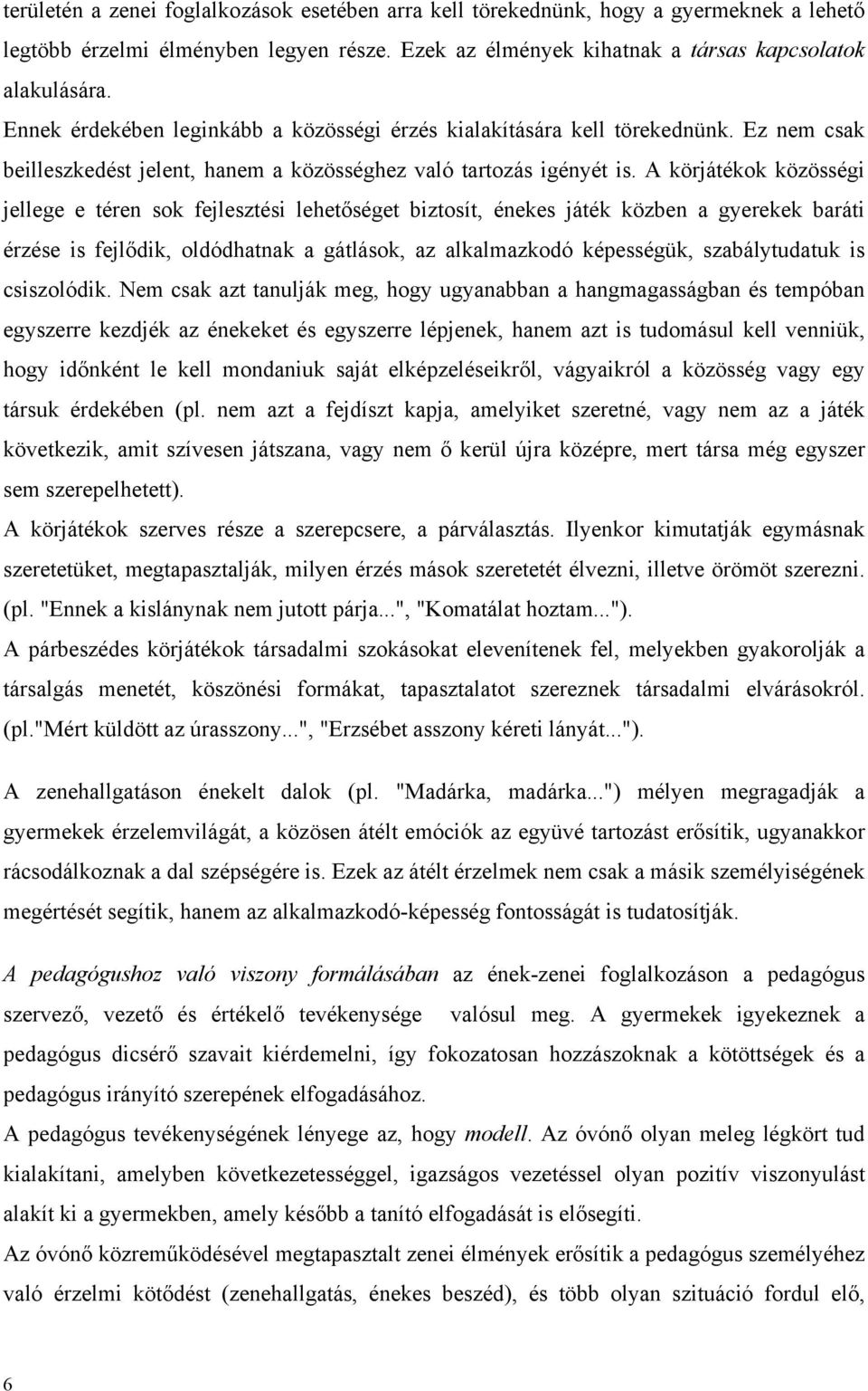 A körjátékok közösségi jellege e téren sok fejlesztési lehetőséget biztosít, énekes játék közben a gyerekek baráti érzése is fejlődik, oldódhatnak a gátlások, az alkalmazkodó képességük,