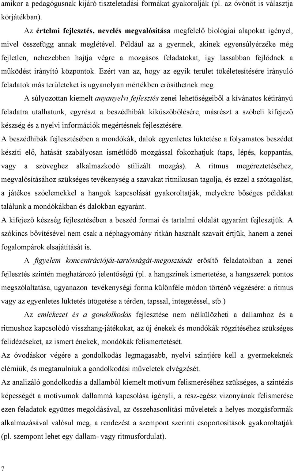 Például az a gyermek, akinek egyensúlyérzéke még fejletlen, nehezebben hajtja végre a mozgásos feladatokat, így lassabban fejlődnek a működést irányító központok.