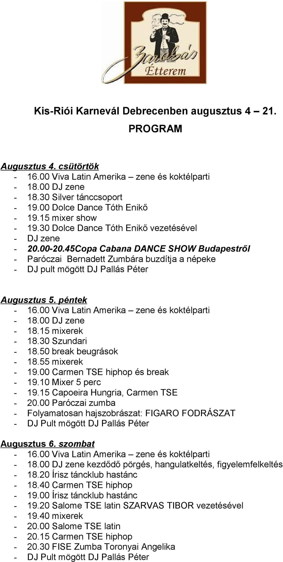 péntek zene - 18.15 mixerek - 18.30 Szundari - 18.50 break beugrások - 18.55 mixerek - 19.00 Carmen TSE hiphop és break - 19.10 Mixer 5 perc - 19.15 Capoeira Hungria, Carmen TSE - 20.