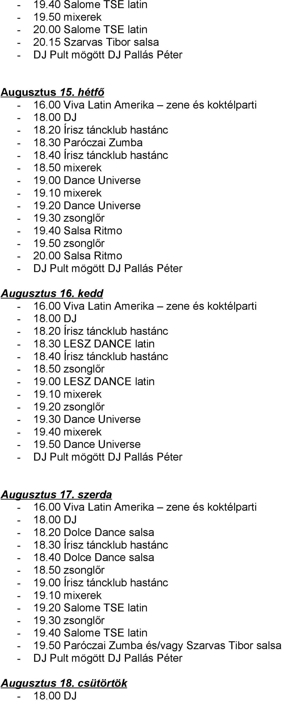 50 zsonglőr - 19.00 LESZ DANCE latin - 19.20 zsonglőr - 19.30 Dance Universe - 19.40 mixerek - 19.50 Dance Universe Augusztus 17. szerda - 18.