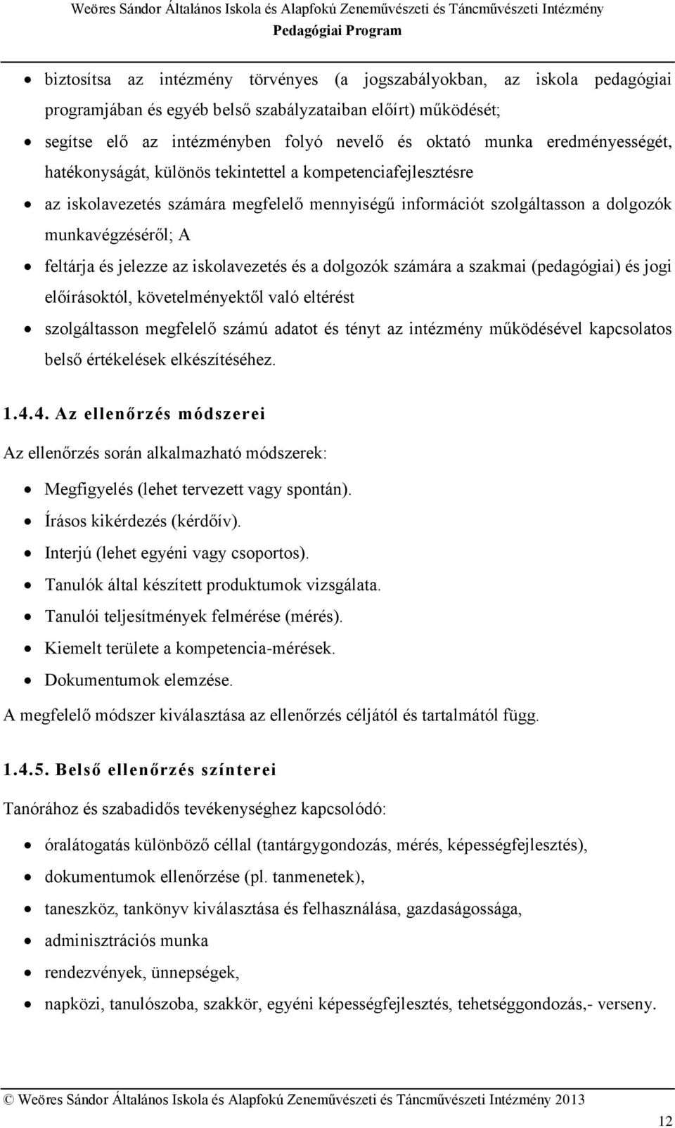 az iskolavezetés és a dolgozók számára a szakmai (pedagógiai) és jogi előírásoktól, követelményektől való eltérést szolgáltasson megfelelő számú adatot és tényt az intézmény működésével kapcsolatos