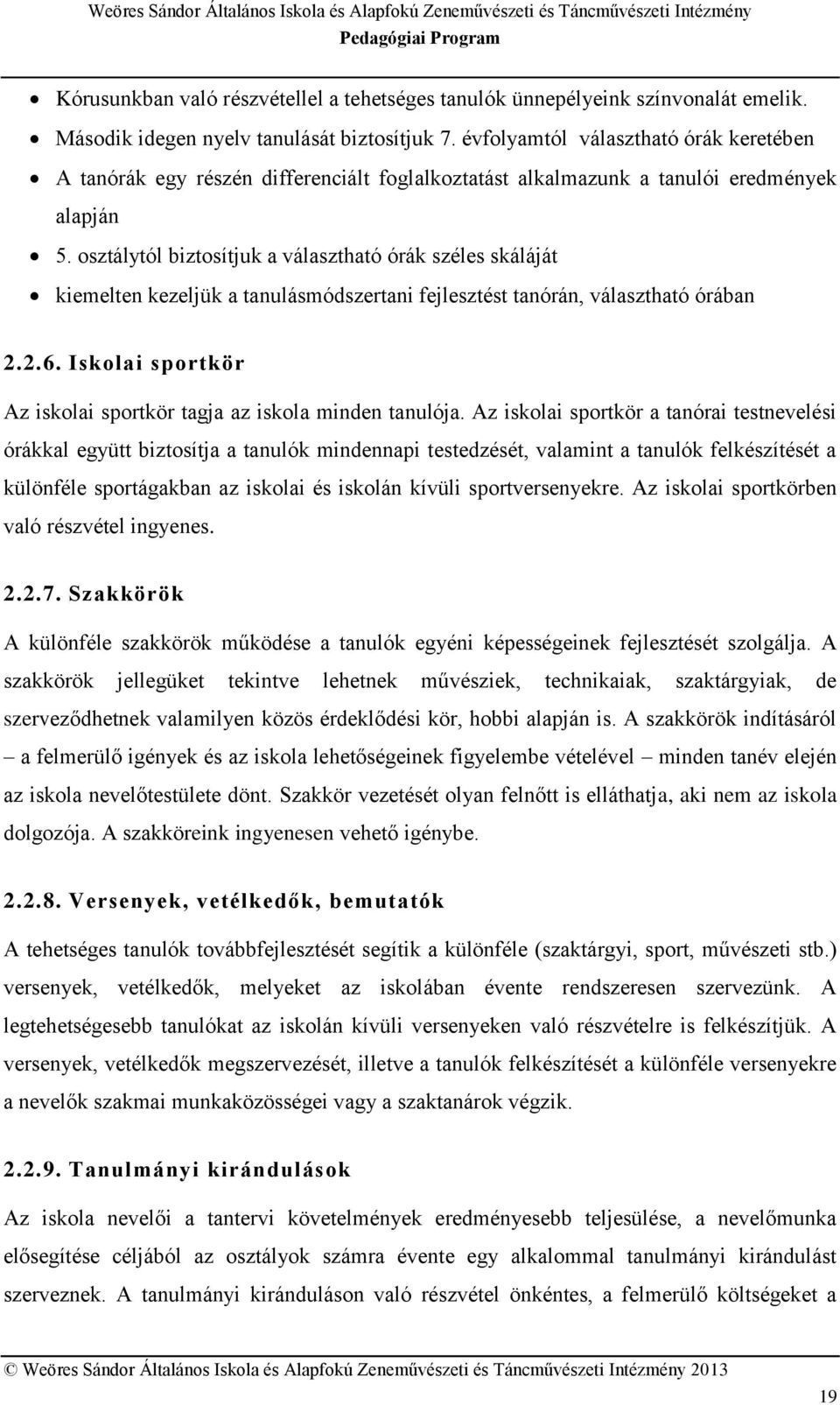 osztálytól biztosítjuk a választható órák széles skáláját kiemelten kezeljük a tanulásmódszertani fejlesztést tanórán, választható órában 2.2.6.