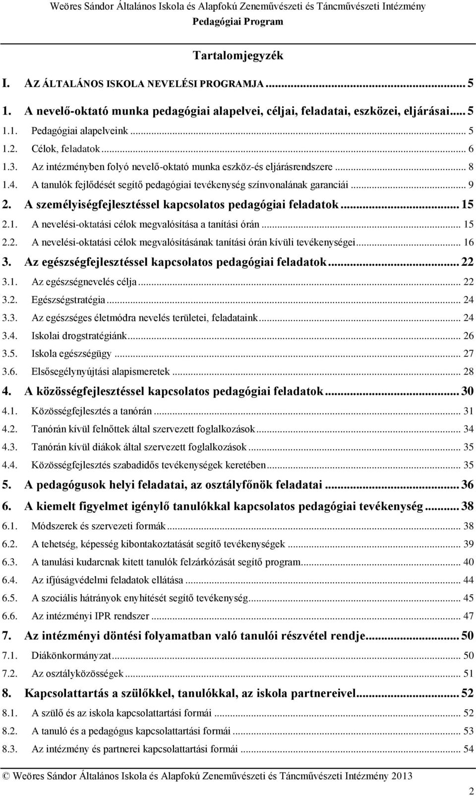 A személyiségfejlesztéssel kapcsolatos pedagógiai feladatok... 15 2.1. A nevelési-oktatási célok megvalósítása a tanítási órán... 15 2.2. A nevelési-oktatási célok megvalósításának tanítási órán kívüli tevékenységei.