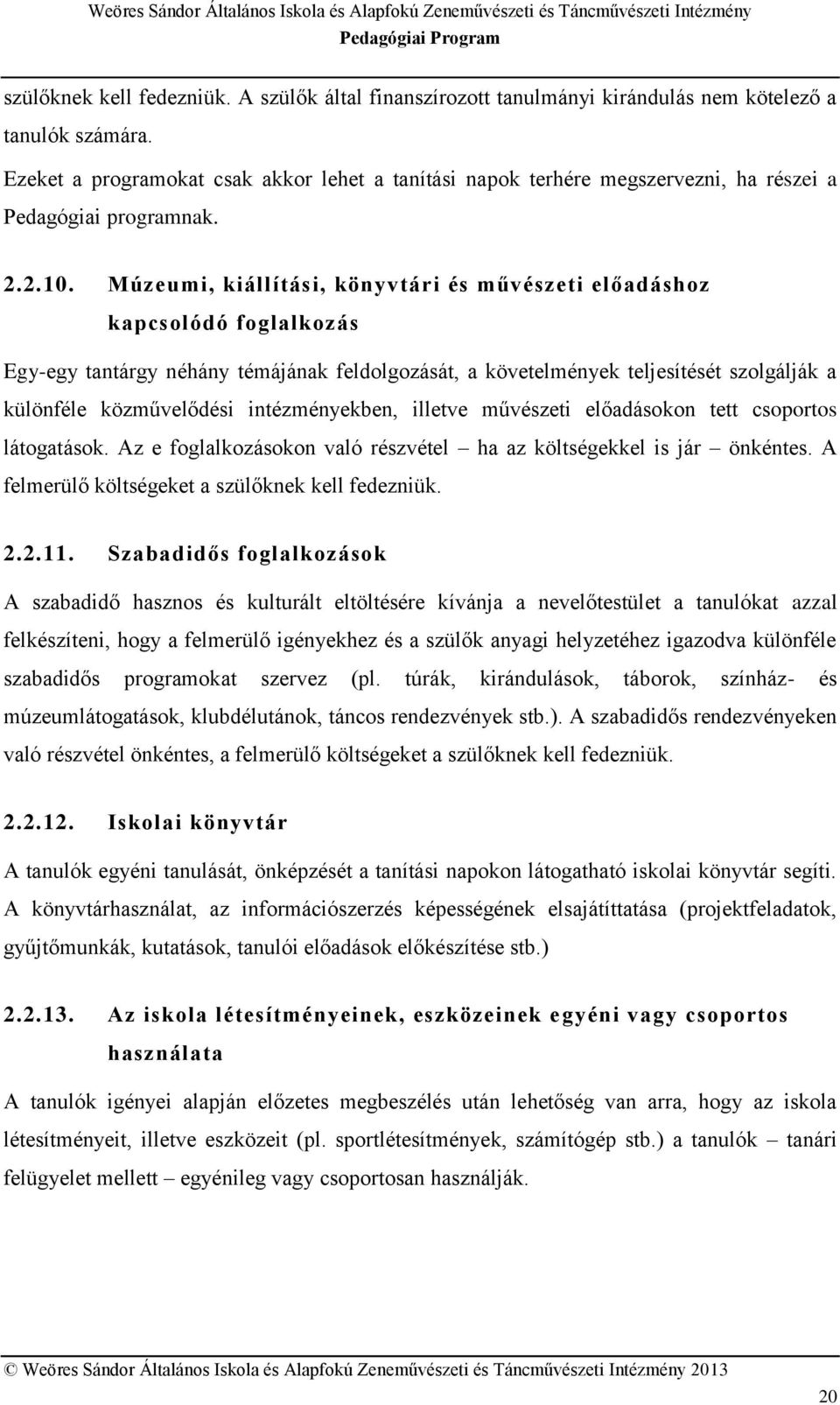 Múzeumi, kiállítási, könyvtári és művészeti előadáshoz kapcsolódó foglalkozás Egy-egy tantárgy néhány témájának feldolgozását, a követelmények teljesítését szolgálják a különféle közművelődési