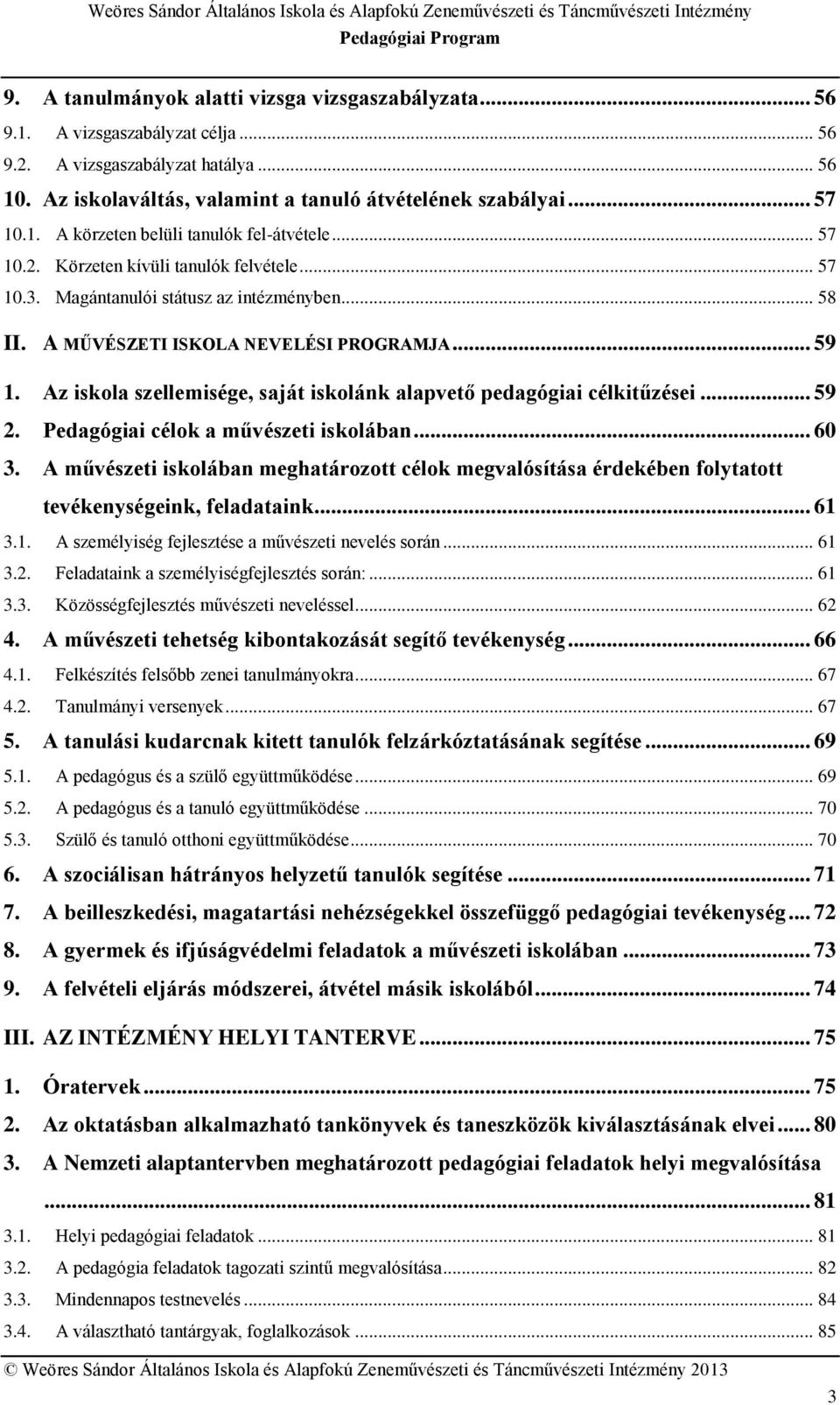 Az iskola szellemisége, saját iskolánk alapvető pedagógiai célkitűzései... 59 2. Pedagógiai célok a művészeti iskolában... 60 3.