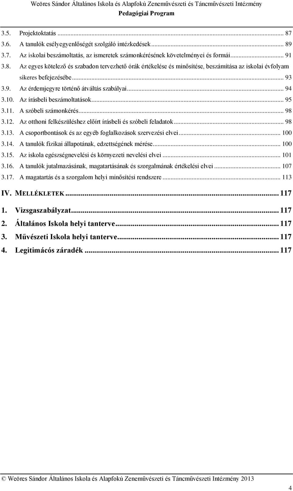 Az otthoni felkészüléshez előírt írásbeli és szóbeli feladatok... 98 3.13. A csoportbontások és az egyéb foglalkozások szervezési elvei... 100 3.14.