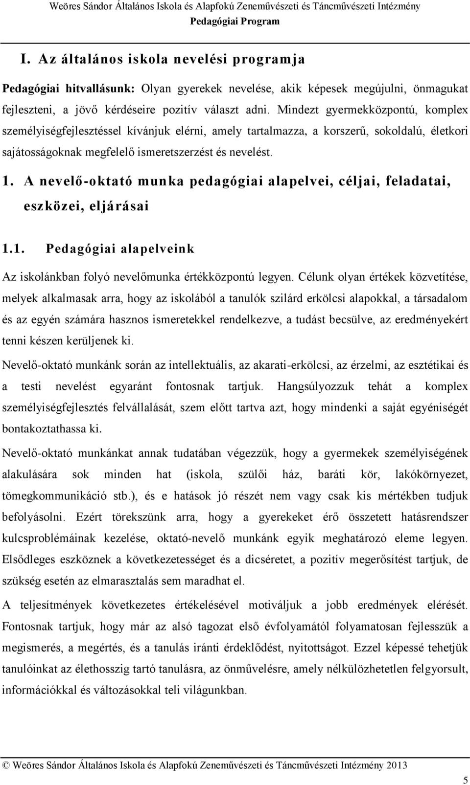 A nevelő-oktató munka pedagógiai alapelvei, céljai, feladatai, eszközei, eljárásai 1.1. Pedagógiai alapelveink Az iskolánkban folyó nevelőmunka értékközpontú legyen.