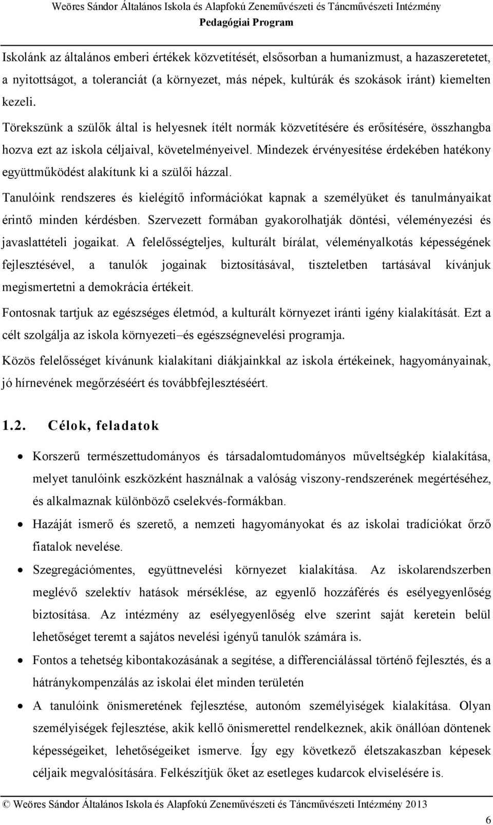 Mindezek érvényesítése érdekében hatékony együttműködést alakítunk ki a szülői házzal. Tanulóink rendszeres és kielégítő információkat kapnak a személyüket és tanulmányaikat érintő minden kérdésben.